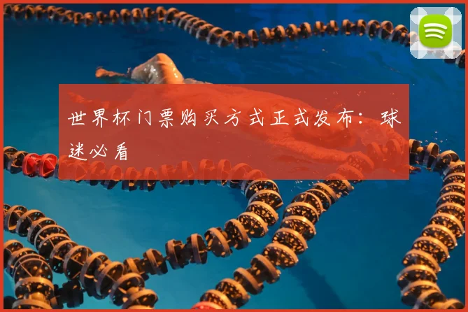世界杯门票购买方式正式发布:球迷必看